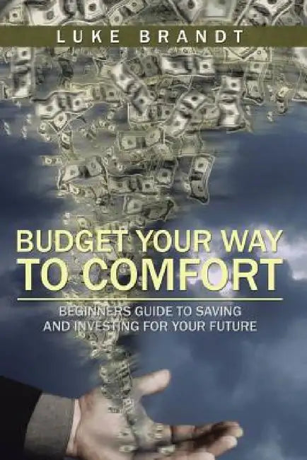 Budget Your Way to Comfort: Beginners Guide to Saving and Investing for Your Future by Luke Brandt