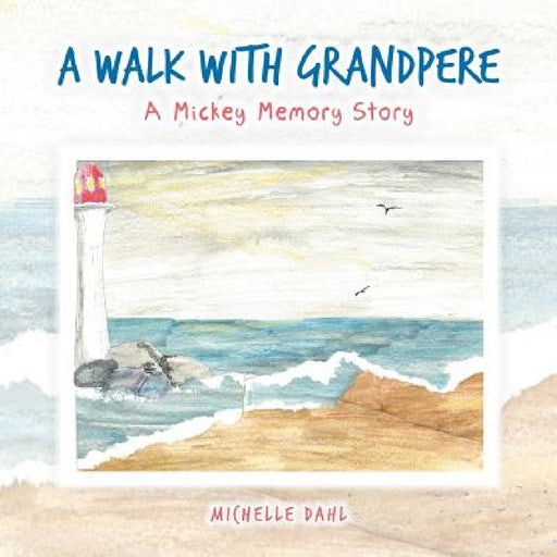 A Walk with Grandpere: A Mickey Memory Story by Michelle Dahl