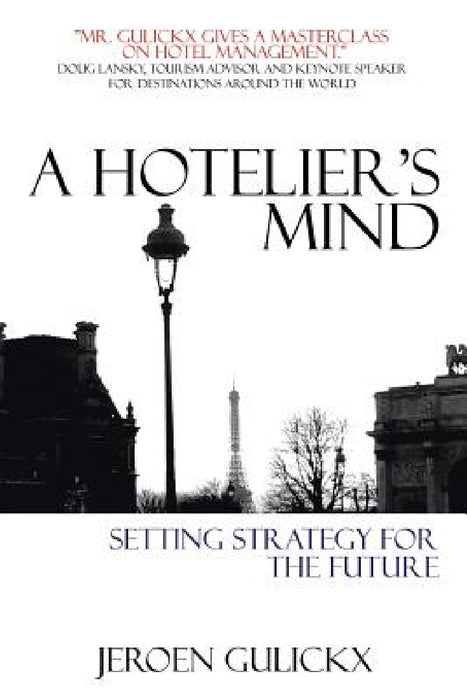 A Hotelier's Mind: Setting Strategy for the Future by Jeroen Gulickx