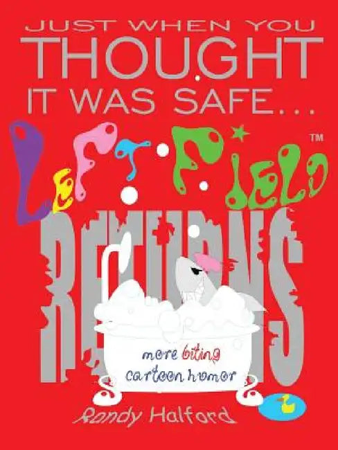 Just When You Thought It Was Safe . . . Left Field Returns: More Biting Cartoon Humor by Randy Halford