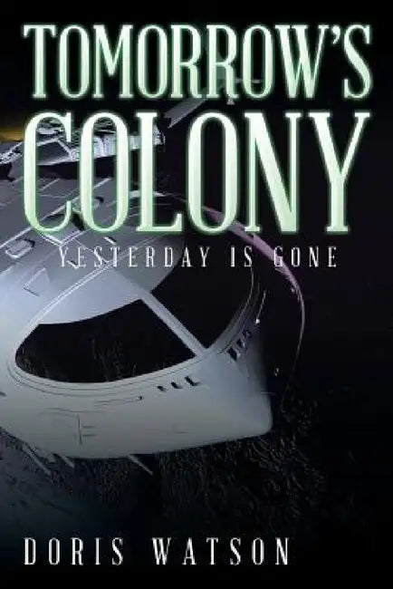 Tomorrow's Colony: Yesterday Is Gone by Doris Watson