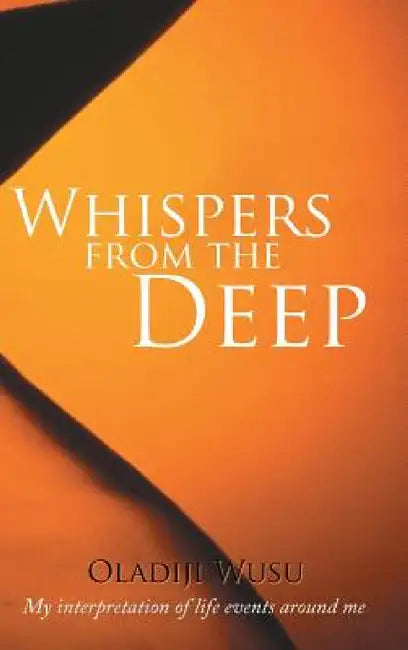 Whispers from the Deep: My Interpretation of Life Events Around Me by Oladiji Wusu