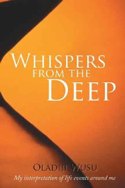 Whispers from the Deep: My Interpretation of Life Events Around Me by Oladiji Wusu
