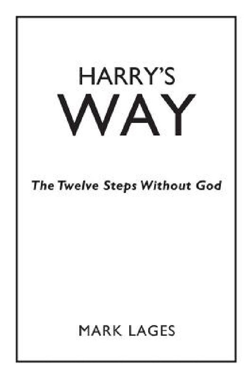 Harry's Way: The Twelve Steps Without God by Mark Lages