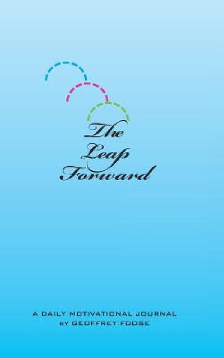 The Leap Forward: A Daily Motivational Journal by Geoffrey Foose