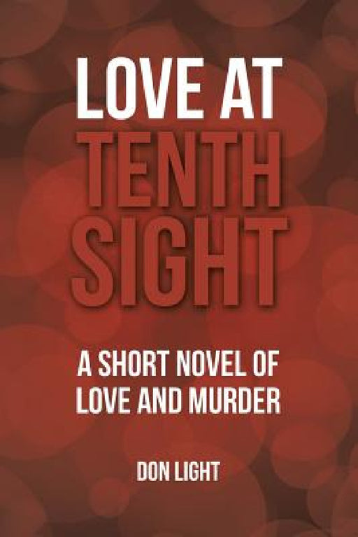 Love at Tenth Sight: A Short Novel of Love and Murder by Don Light