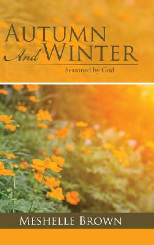 Autumn and Winter: Seasoned by God by Meshelle Brown