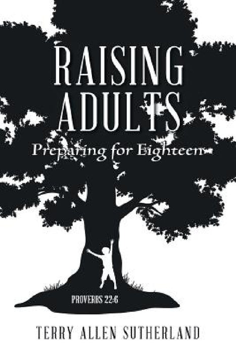 Raising Adults: Preparing for Eighteen by Terry Allen Sutherland