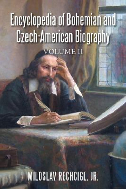 Encyclopedia of Bohemian and Czech-American Biography: Volume II by Jr. Rechcigl Miloslav
