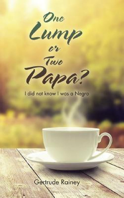 One Lump or Two Papa?: I did not know I was a Negro by Gertrude Rainey