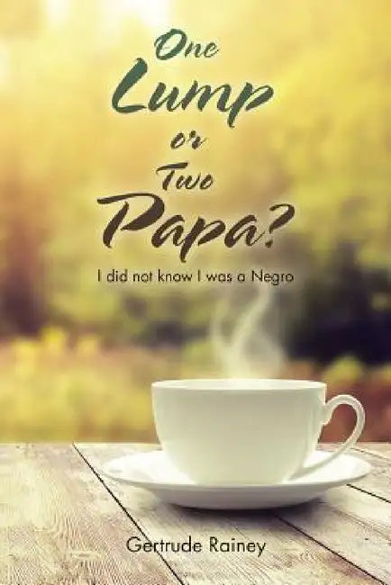 One Lump or Two Papa?: I did not know I was a Negro by Gertrude Rainey