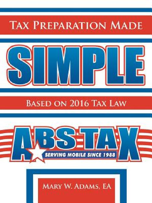 Tax Preparation Made Simple: Based on 2016 Tax Law by Mary W. Adams Ea