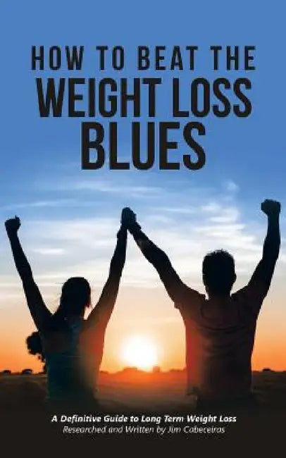 How to Beat the Weight Loss Blues by Jim Cabeceiras