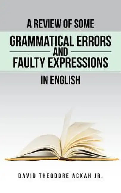 A Review of Some Grammatical Errors and Faulty Expressions in English by Jr. Ackah David Theodore