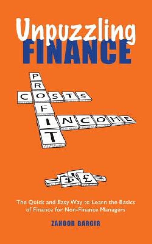Unpuzzling Finance: The Quick and Easy Way to Learn the Basics of Finance for Non-Finance Managers by Zahoor Bargir