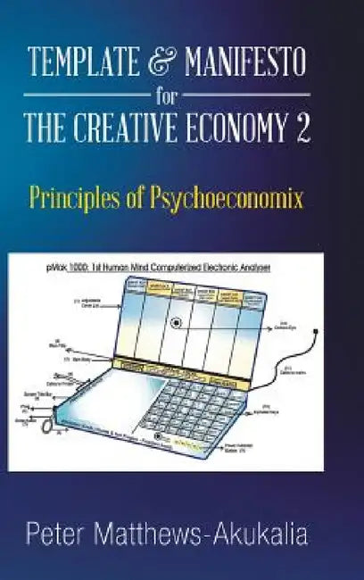 Template & Manifesto for the Creative Economy 2: Principles of Psychoeconomix by Peter Matthews-Akukalia