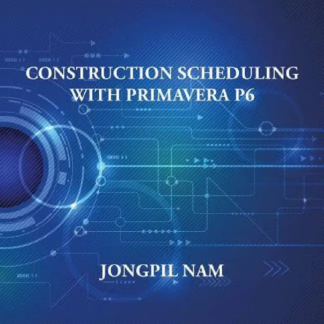 Construction Scheduling With Primavera P6 by Jongpil Nam