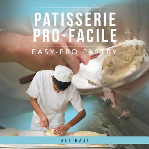 Patisserie Pro-Facile: Easy-Pro Pastry by Ali Haji