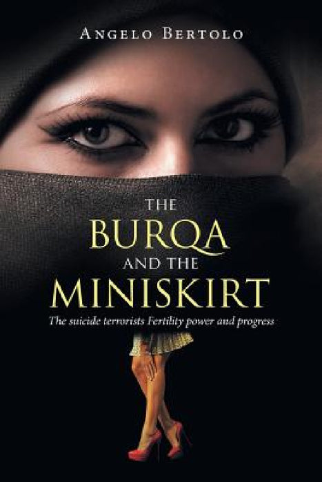 The burqa and the miniskirt: The suicide terrorists Fertility power and progress by Angelo Bertolo
