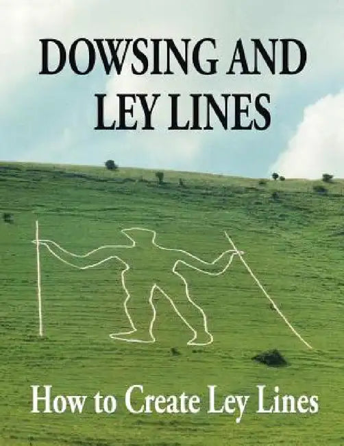 Dowsing and Ley Lines: How to Create Ley Lines by Gerald Chatfield