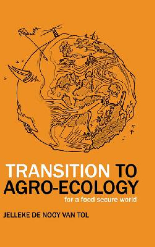 Transition to Agro-Ecology: For a Food Secure World by Jelleke de Nooy Van Tol