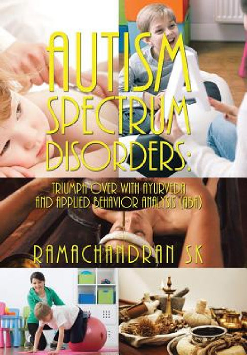 Autism Spectrum Disorders: Triumph over with Ayurveda and Applied Behavior Analysis (ABA) by Ramachandran Sk