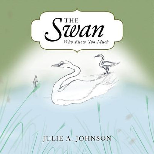 The Swan Who Knew Too Much by Julie a. Johnson