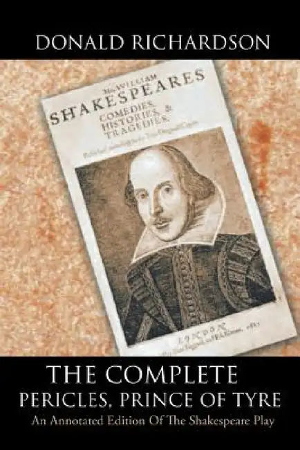 The Complete Pericles, Prince of Tyre: An Annotated Edition of the Shakespeare Play by Donald Richardson