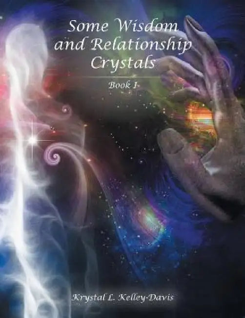 Some Wisdom and Relationship Crystals: Book I by Krystal L. Kelley-Davis
