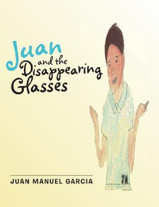 Juan and the Disappearing Glasses by Juan Manuel Garcia