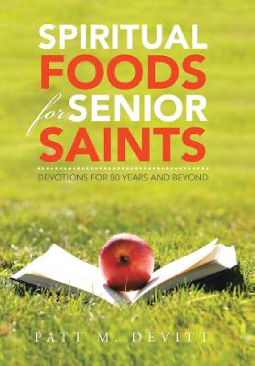 Spiritual Foods for Senior Saints: Devotions for 80 Years and Beyond by Patt M. Devitt