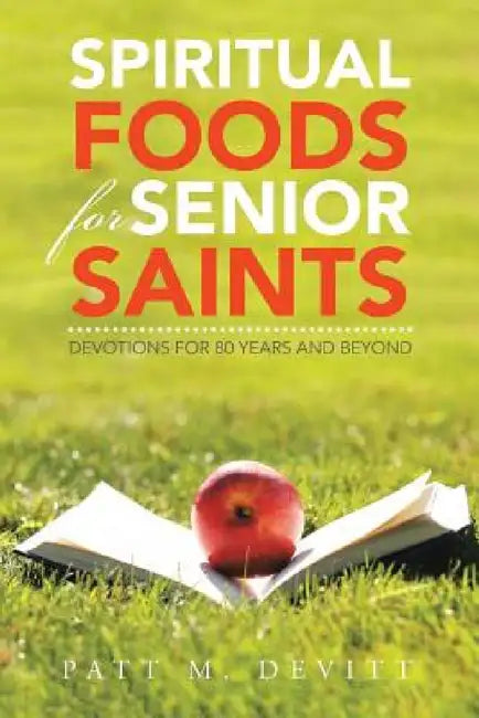 Spiritual Foods for Senior Saints: Devotions for 80 Years and Beyond by Patt M. Devitt