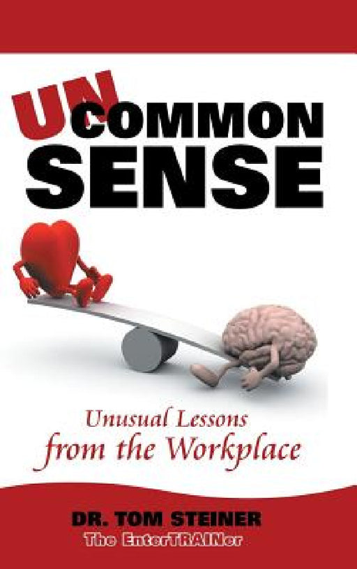 Uncommon Sense: Unusual Lessons from the Workplace by Tom Steiner