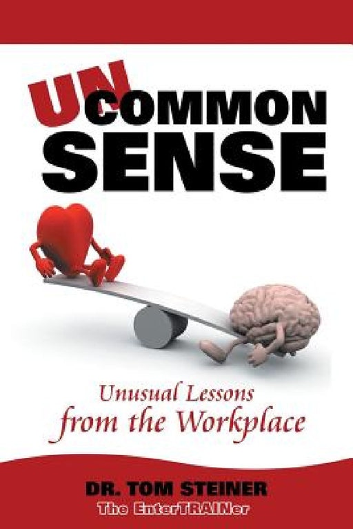 Uncommon Sense: Unusual Lessons from the Workplace by Tom Steiner