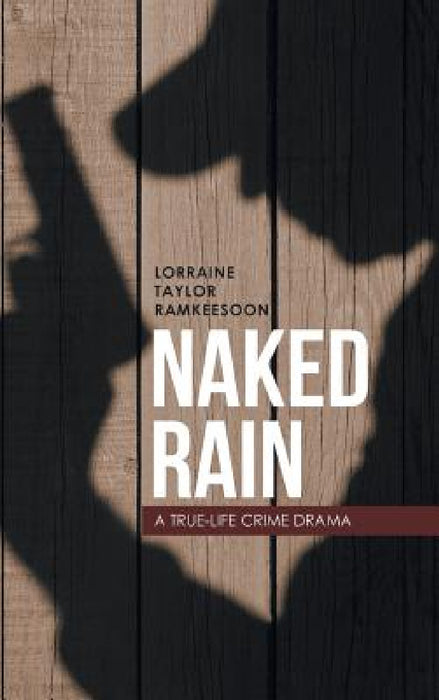 Naked Rain: A True-Life Crime Drama by Lorraine Taylor Ramkeesoon