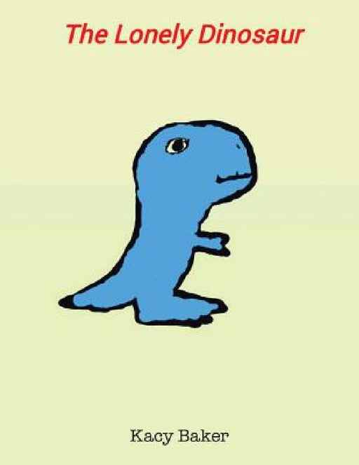 The Lonely Dinosaur by Kacy Baker