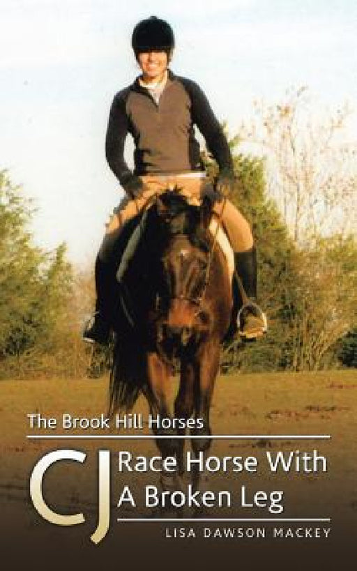 The Brook Hill Horses: CJ Race Horse With A Broken Leg by Lisa Dawson Mackey
