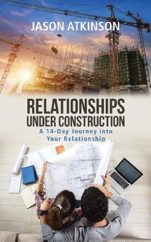 Relationships Under Construction: A 14-Day Journey into Your Relationship by Jason Atkinson