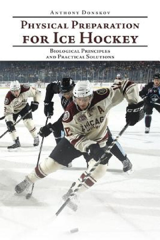 Physical Preparation for Ice Hockey: Biological Principles and Practical Solutions by Anthony Donskov