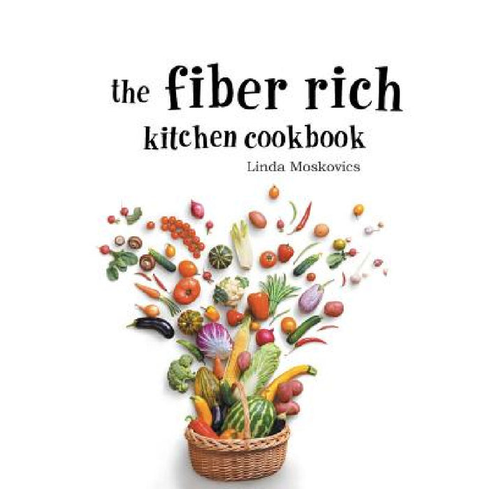 The Fiber Rich Kitchen Cookbook by Linda Moskovics