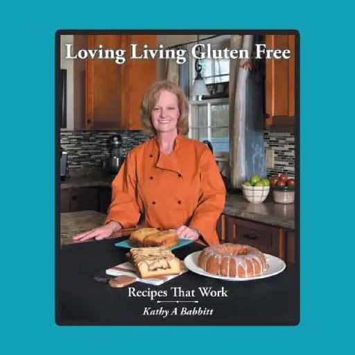 Loving Living Gluten Free: Recipes That Work by Kathy a. Babbitt