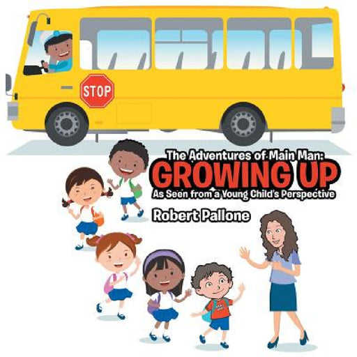 The Adventures of Main Man: Growing Up: As Seen from a Young Child's Perspective by Robert Pallone
