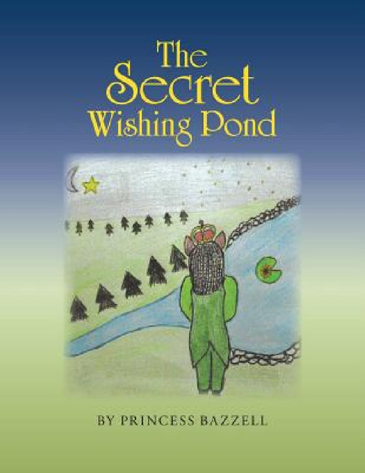 The Secret Wishing Pond by Princess Bazzell