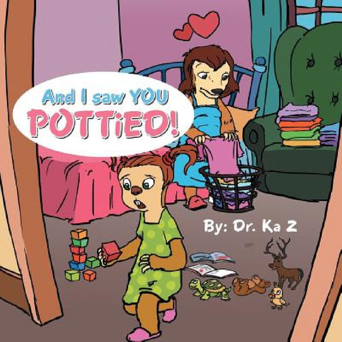 And I Saw You Pottied! by Dr Ka Z.