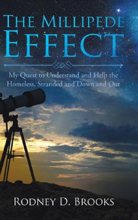 The Millipede Effect: My Quest to Understand and Help the Homeless, Stranded and Down and Out by Rodney D. Brooks