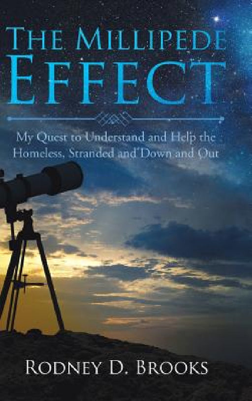 The Millipede Effect: My Quest to Understand and Help the Homeless, Stranded and Down and Out by Rodney D. Brooks