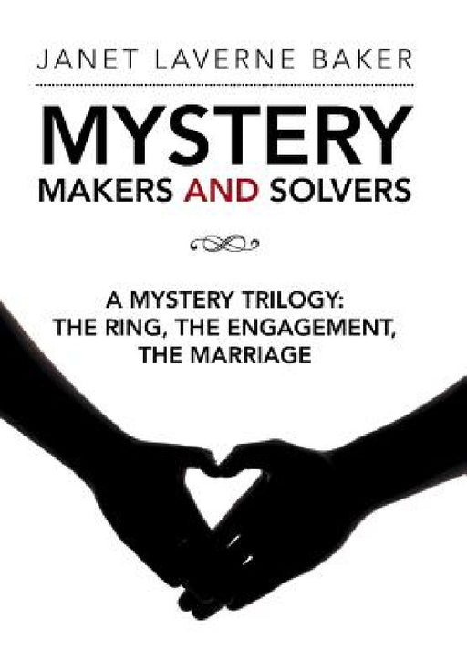 Mystery Makers and Solvers: A Mystery Trilogy: The Ring, the Engagement, the Marriage by Janet Laverne Baker