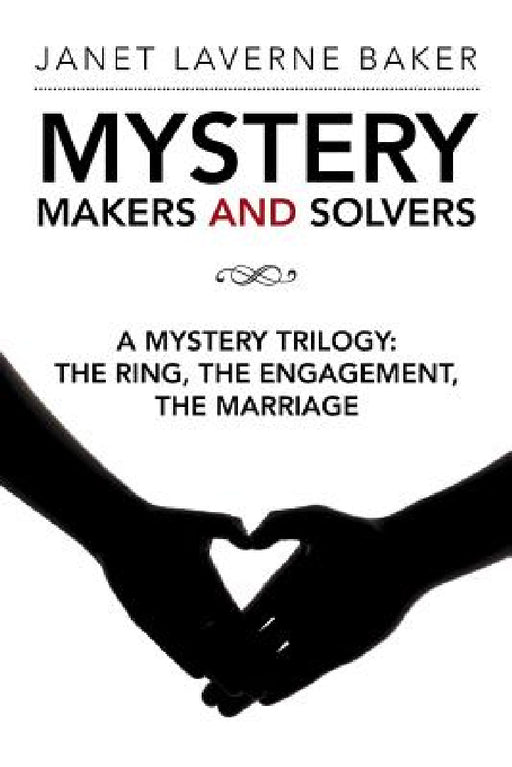 Mystery Makers and Solvers: A Mystery Trilogy: The Ring, the Engagement, the Marriage by Janet Laverne Baker
