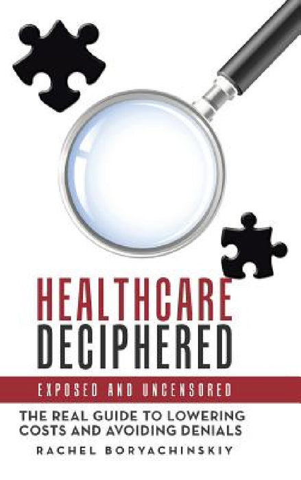 Healthcare Deciphered: Exposed and Uncensored by Rachel Boryachinskiy