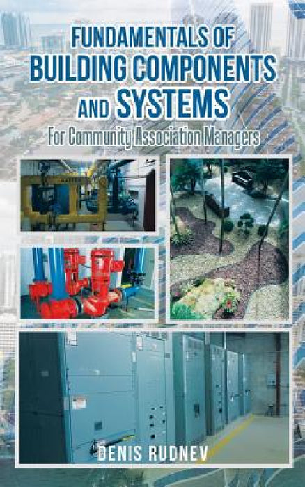 Fundamentals of Building Components and Systems: For Community Association Managers by Denis Rudnev